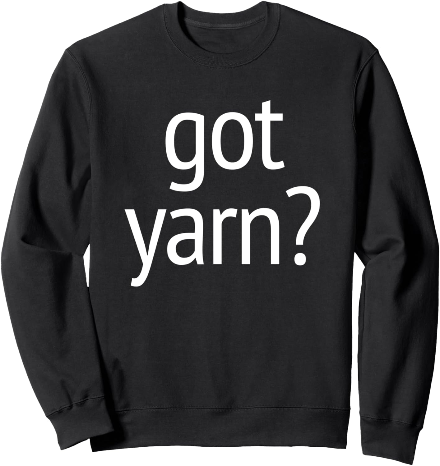 Got Yarn T-Shirt funny saying quilting crochet knitting Sweatshirt T-Shirt | Premium Quality | Customer Favorite