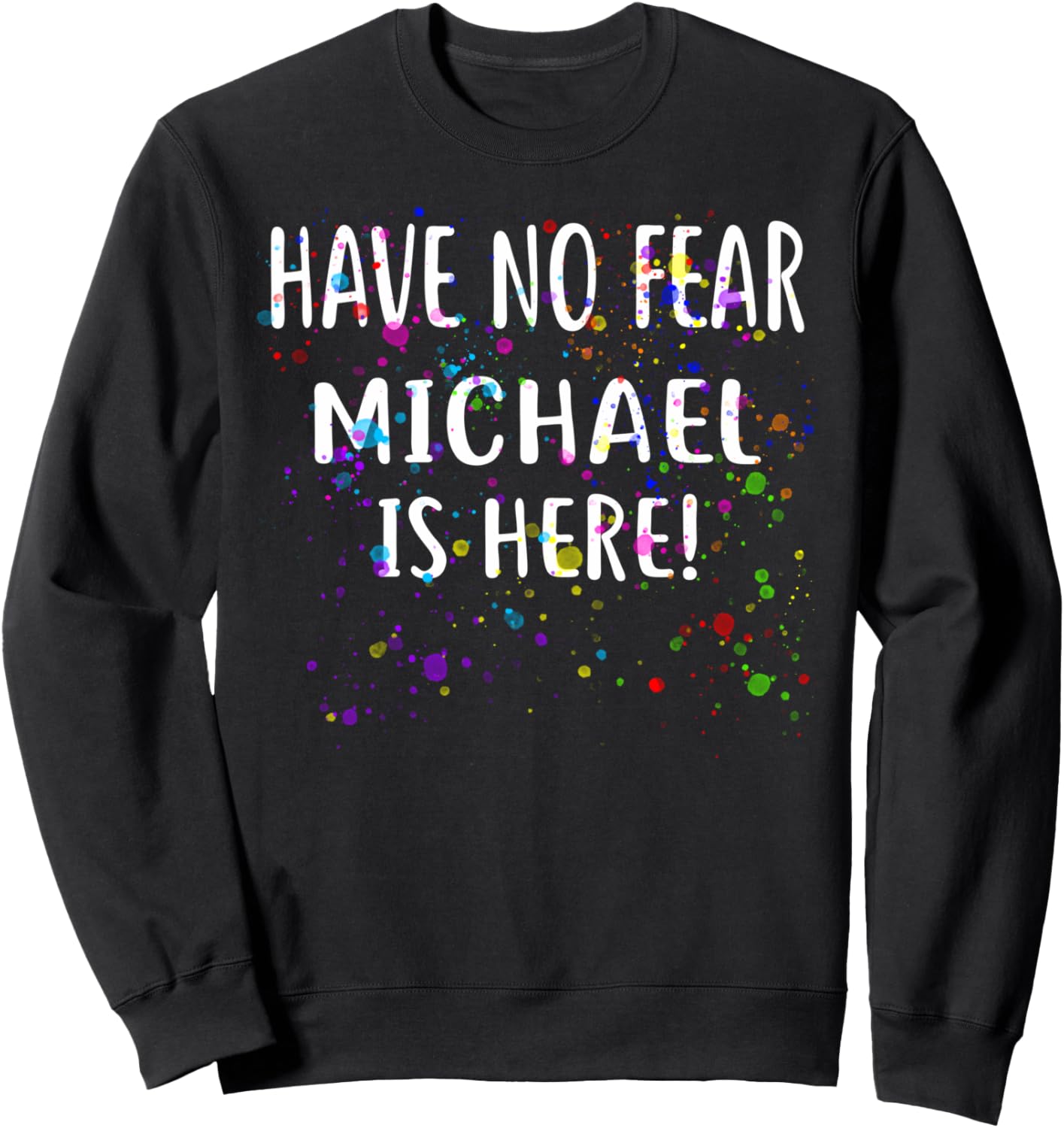 Have No Fear MICHAEL Is Here! T-Shirt Name Sweatshirt T-Shirt | Everyday Casual Wear