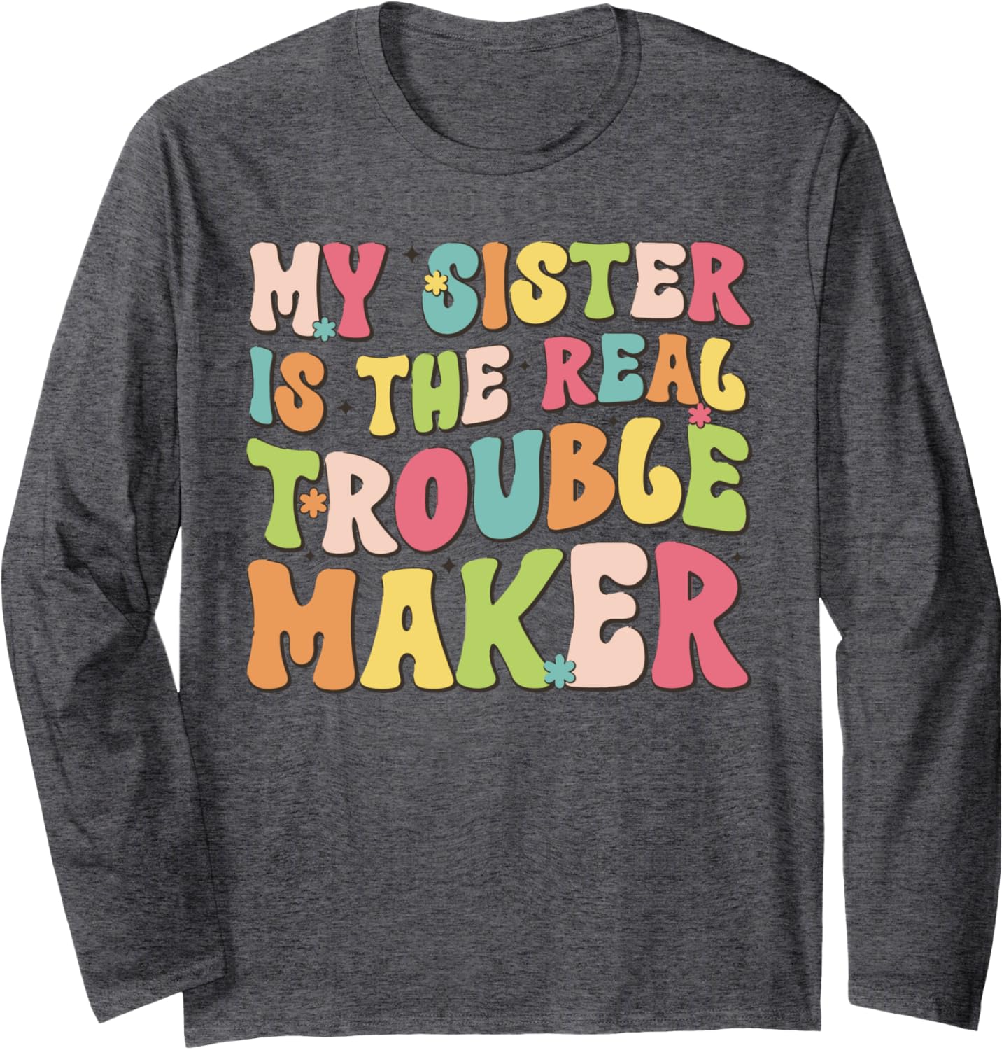 My Sister Is The Real Trouble Maker Funny Girls Boys Groovy Long Sleeve Apparel | Best Seller Pick | Must-Have Style
