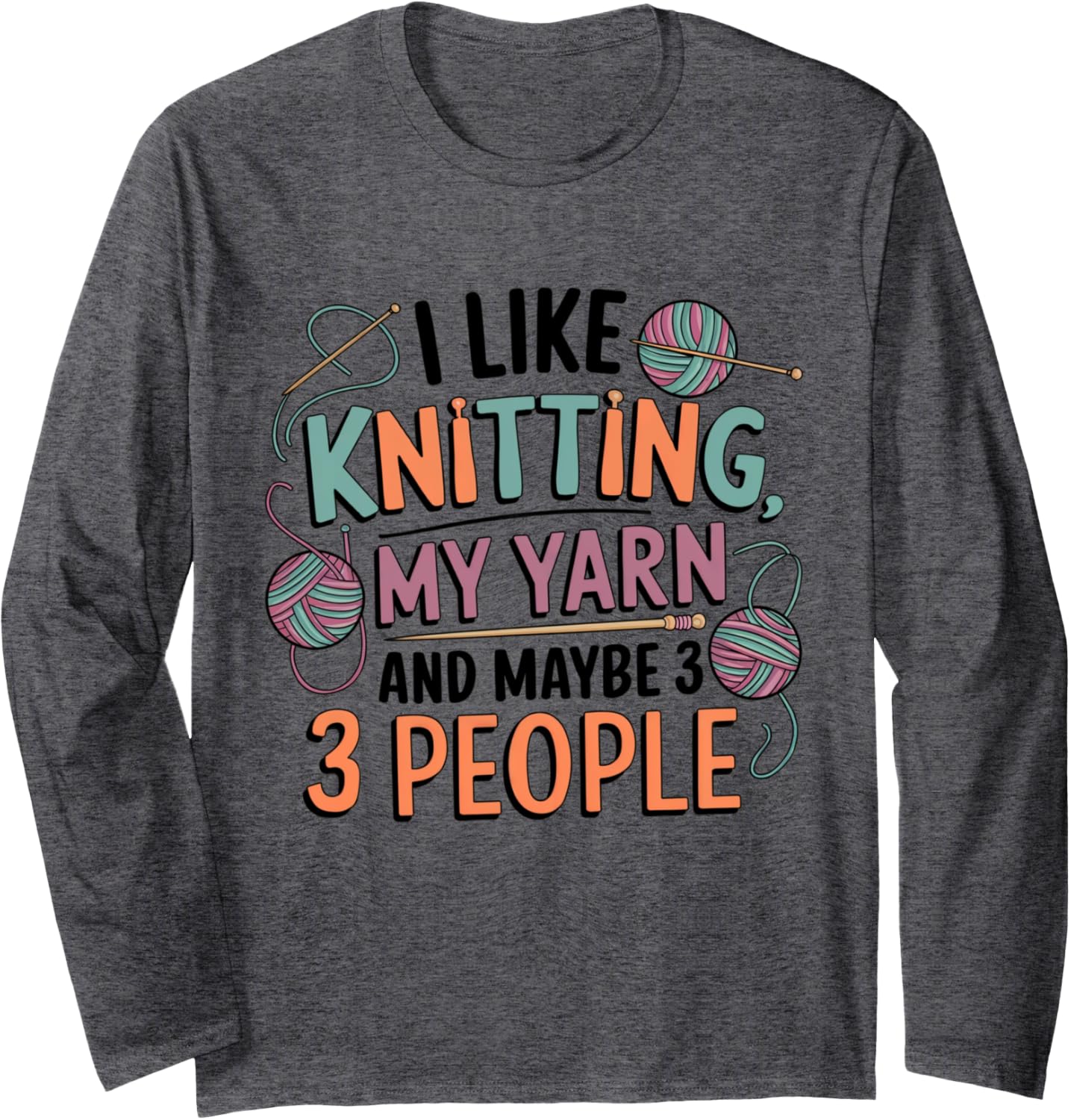 I Like Knitting, My Yarn, and Maybe 3 People Long Sleeve Yarn Supply | Top Rated | Customer Favorite