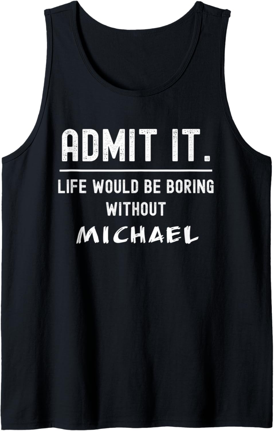 Admit it life would be boring without michael Funny Saying Tank Top Tank Top | Everyday Casual Wear