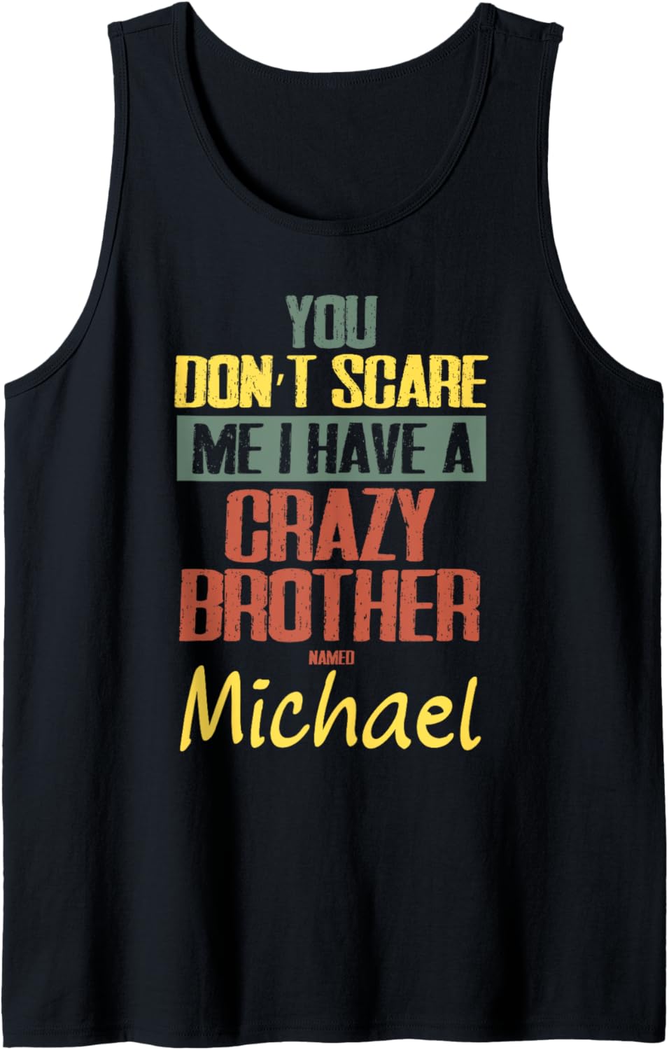 You Don't Scare Me I Have A Crazy Brother Named Michael Tank Top Tank Top | Perfect Gift Idea