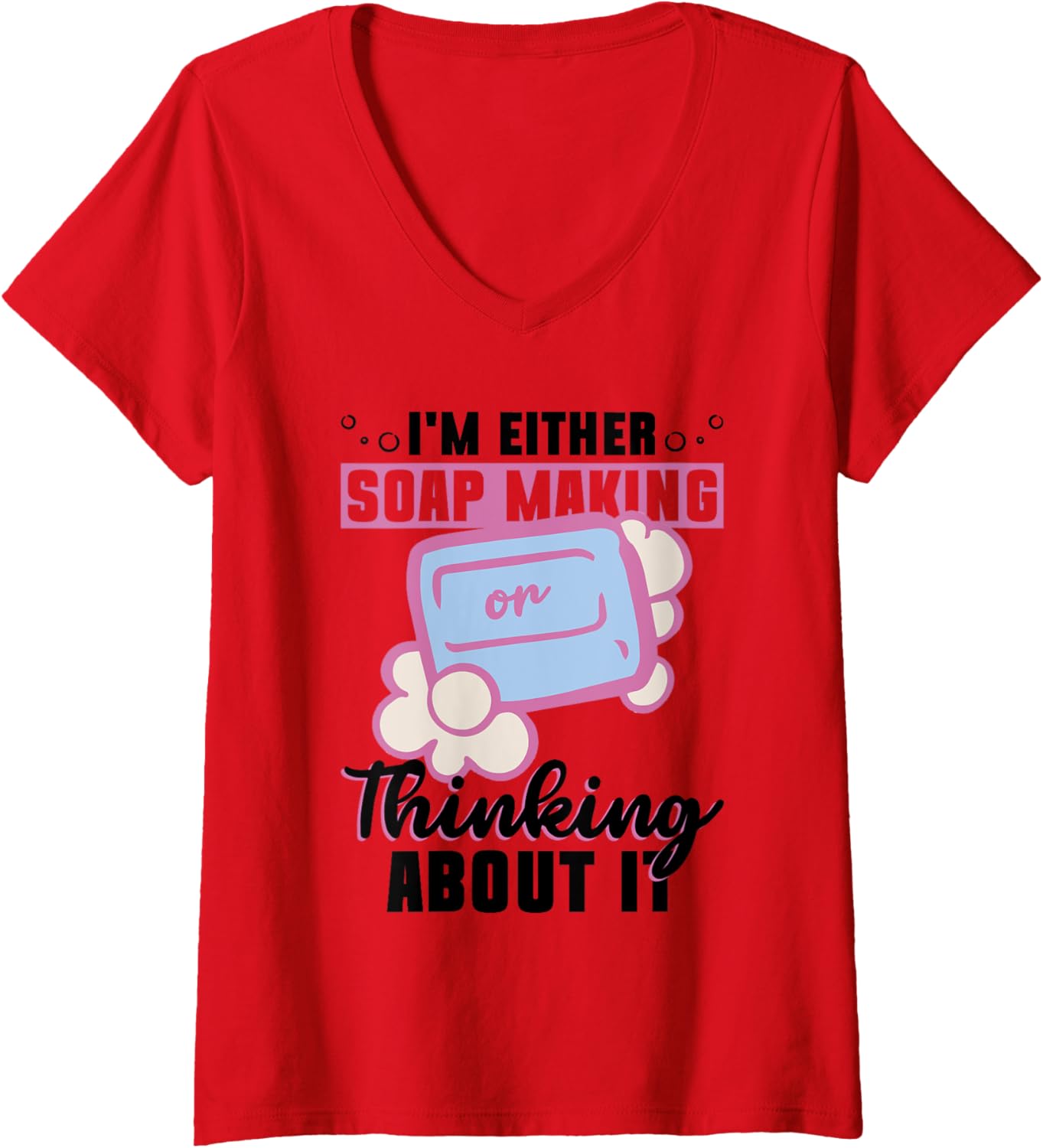 Womens I'm Either Soap Making Or Thinking About It - Soap Maker V-Neck Apparel | US Viral Style | Aesthetic Fit