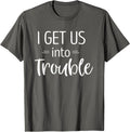 I Get us into Trouble Shirt Best Friend Shirts Troublemaker T-Shirt | Trending 2025 | Must-Have Style
