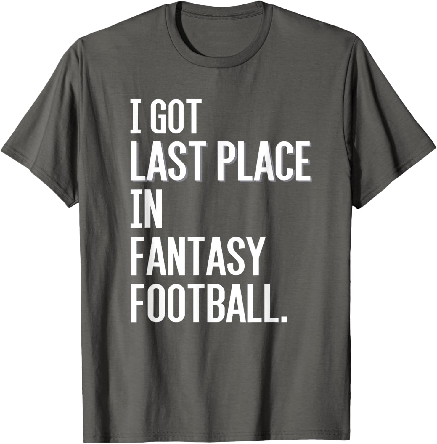 I Got Last Place in Fantasy Football Loser T Shirt T-Shirt | Premium Quality | Customer Favorite