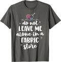 Do Not Leave Me Alone In Fabric Store Yarn Quilting Yarn Supply | Top Rated | Perfect for Crafters