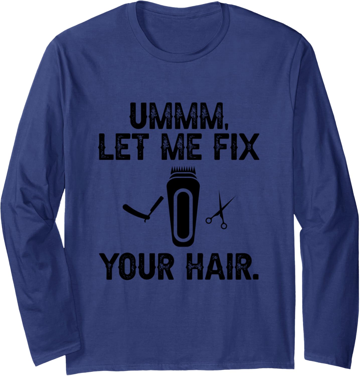 Ummm Let Me Fix Your Hair Funny Hairstylist Hair Cut Maker Long Sleeve Apparel | High Search Volume | Must-Have Style