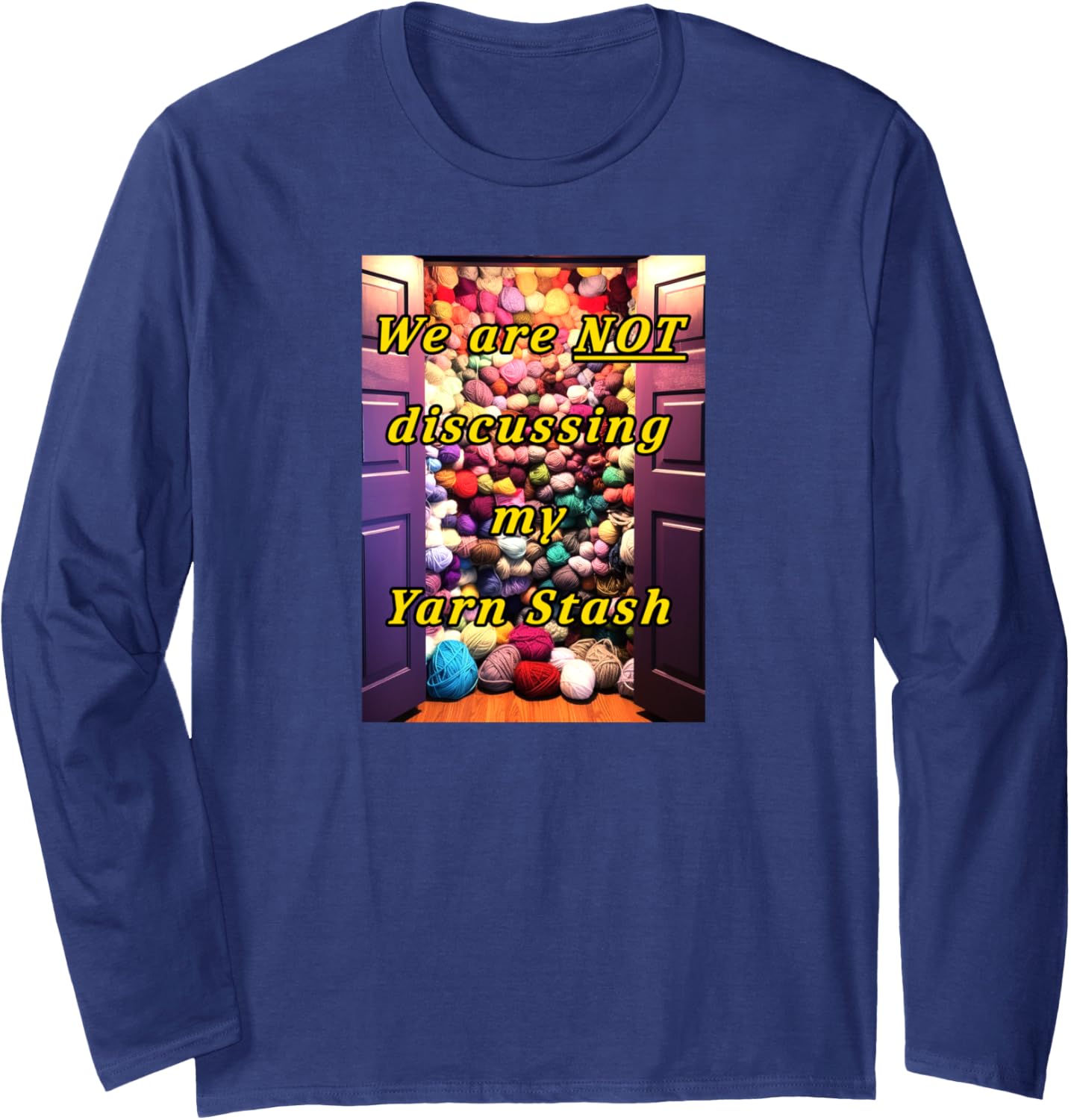 We Are NOT Discussing My Yarn Stash Funny Yarn Apparel Long Sleeve Yarn Supply | Premium Quality | Best Seller Choice