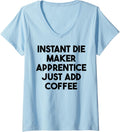 Womens Instant Die Maker Apprentice Just Add Coffee V-Neck Apparel | High Search Volume | Must-Have Style