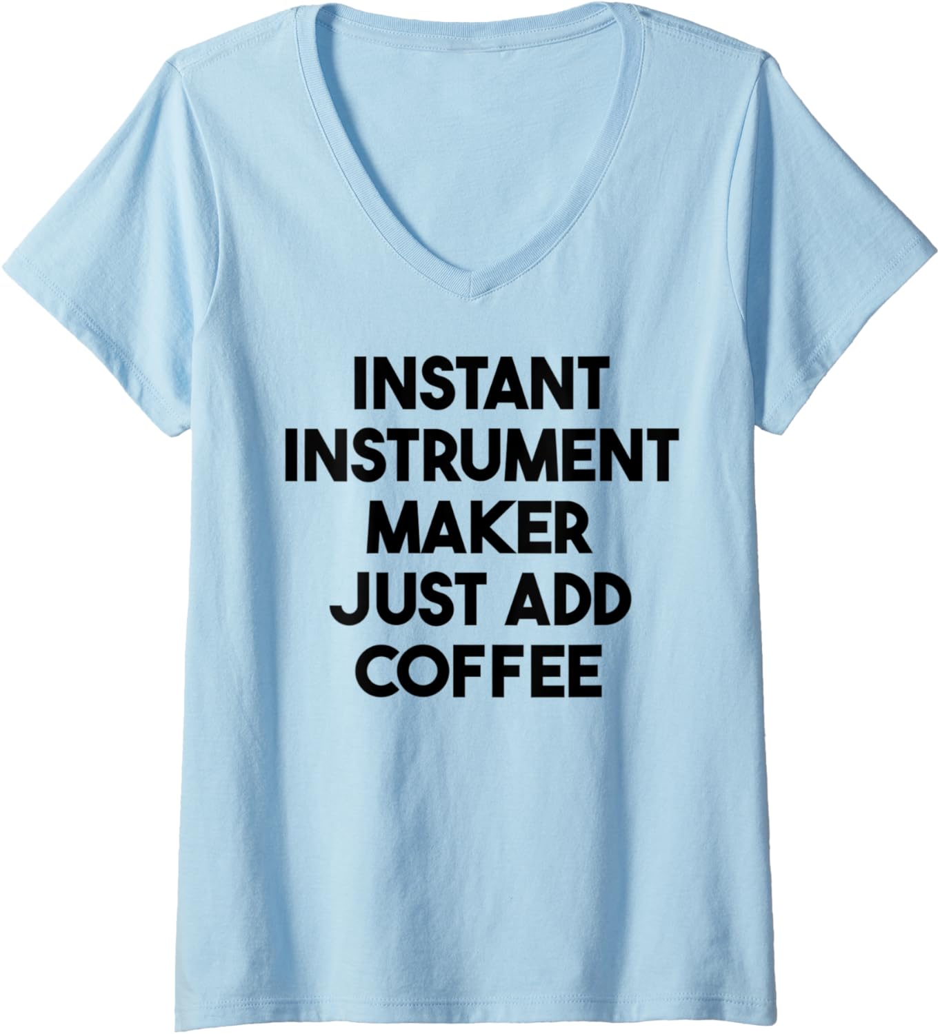 Womens Instant Instrument Maker Just Add Coffee V-Neck Apparel | Trending 2025 | Comfort Daily Wear