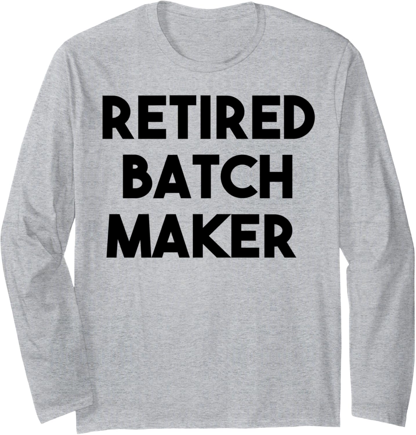 Retired Batch Maker Long Sleeve Apparel | Best Seller Pick | Perfect Gift Idea