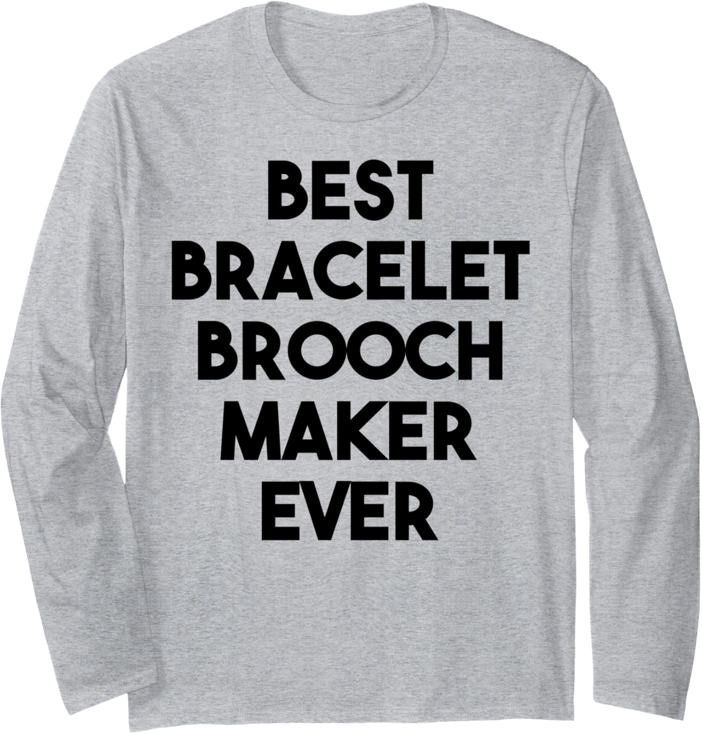 Best Bracelet Brooch Maker Ever Long Sleeve Apparel | Premium Quality | Comfort Daily Wear
