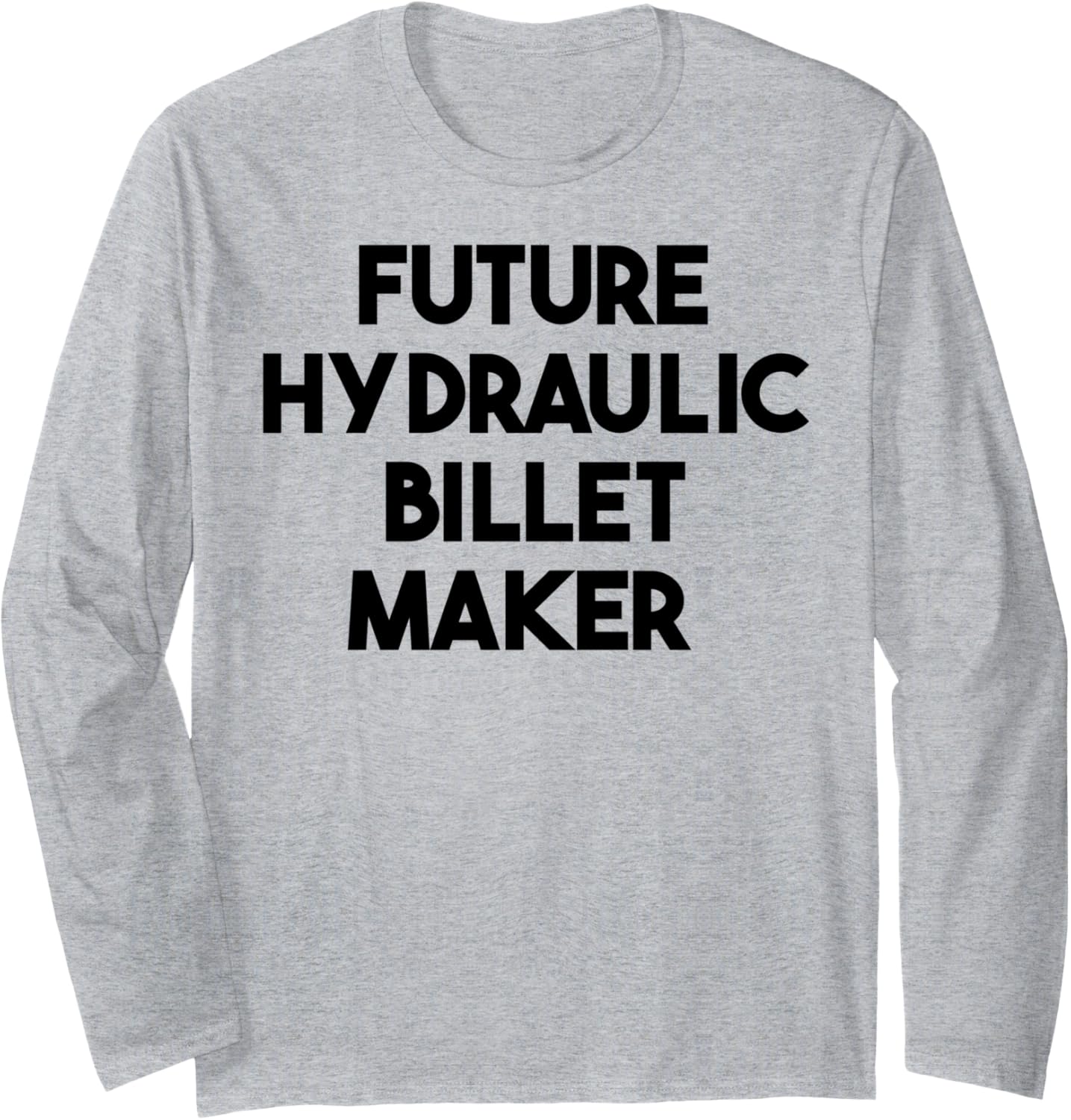 Future Hydraulic Billet Maker Long Sleeve Apparel | US Viral Style | Perfect Gift Idea