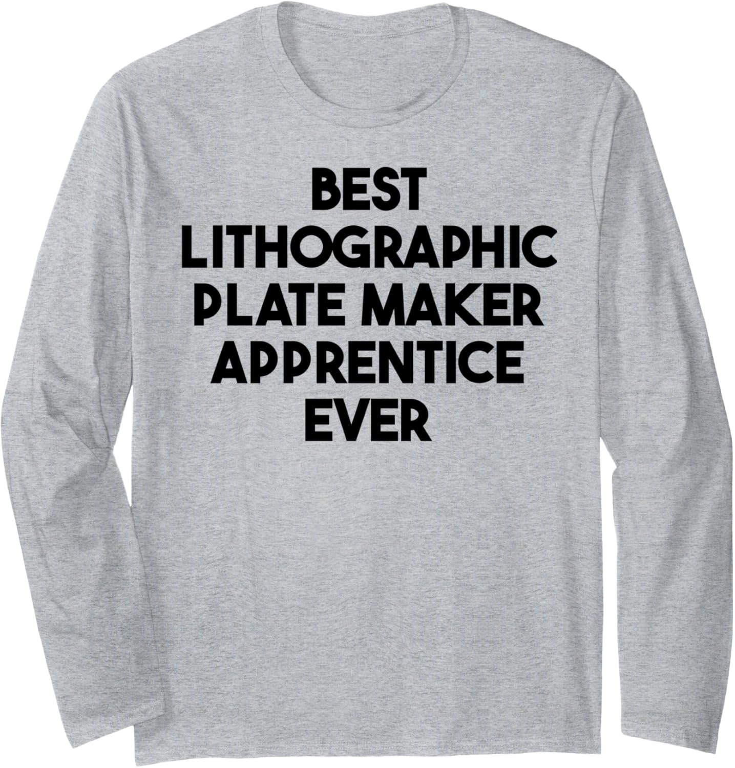 Best Lithographic Plate Maker Apprentice Ever Long Sleeve Apparel | Premium Quality | Must-Have Style