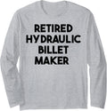 Retired Hydraulic Billet Maker Long Sleeve Apparel | Trending 2025 | Must-Have Style