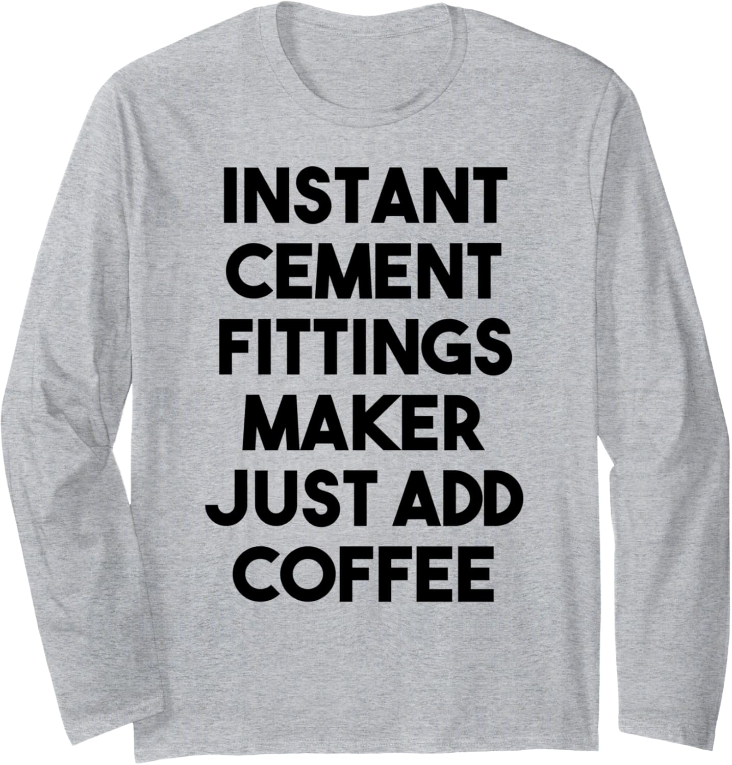 Instant Cement Fittings Maker Just Add Coffee Long Sleeve Apparel | Trending 2025 | Aesthetic Fit