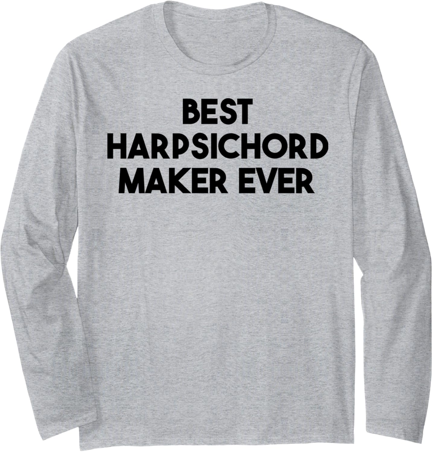 Best Harpsichord Maker Ever Long Sleeve Apparel | Premium Quality | Comfort Daily Wear