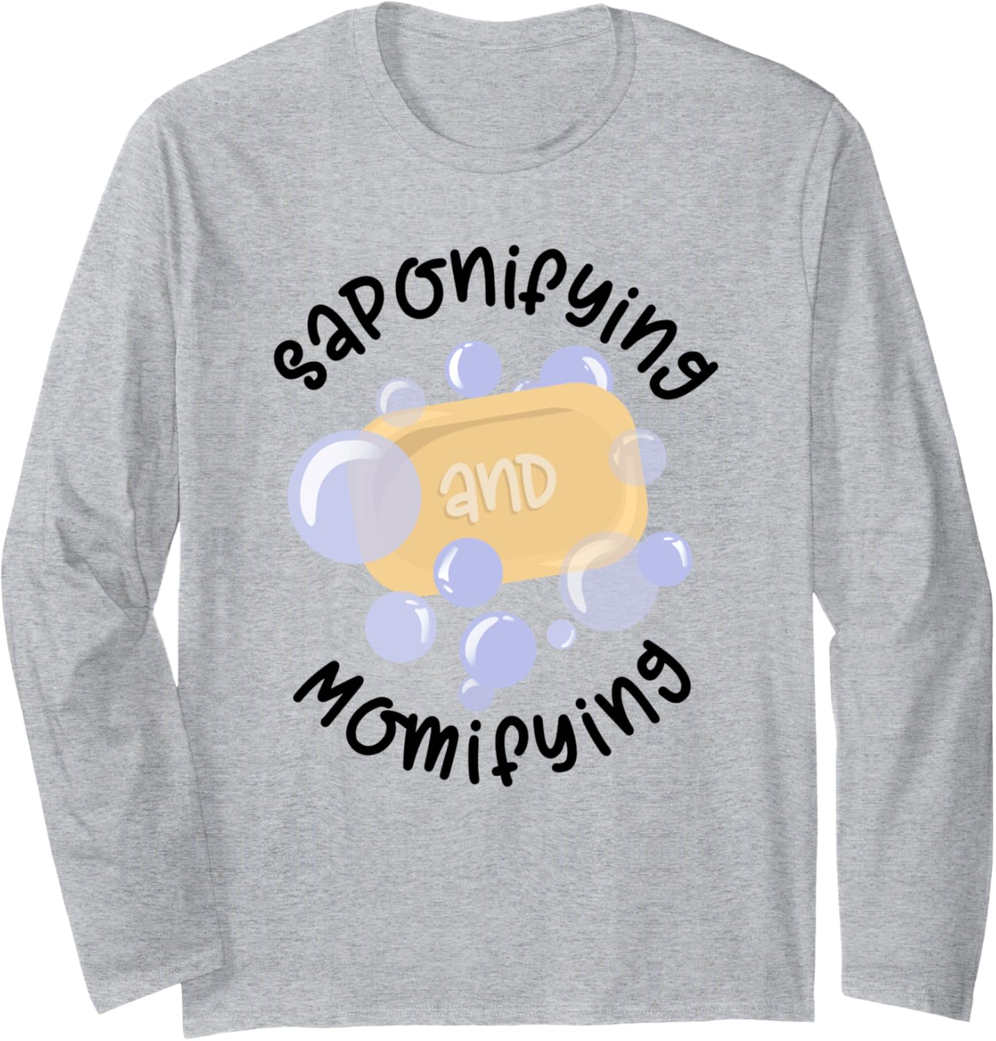 Saponifying & Momifying - Soap Making Soap Maker Long Sleeve Apparel | Premium Quality | Must-Have Style