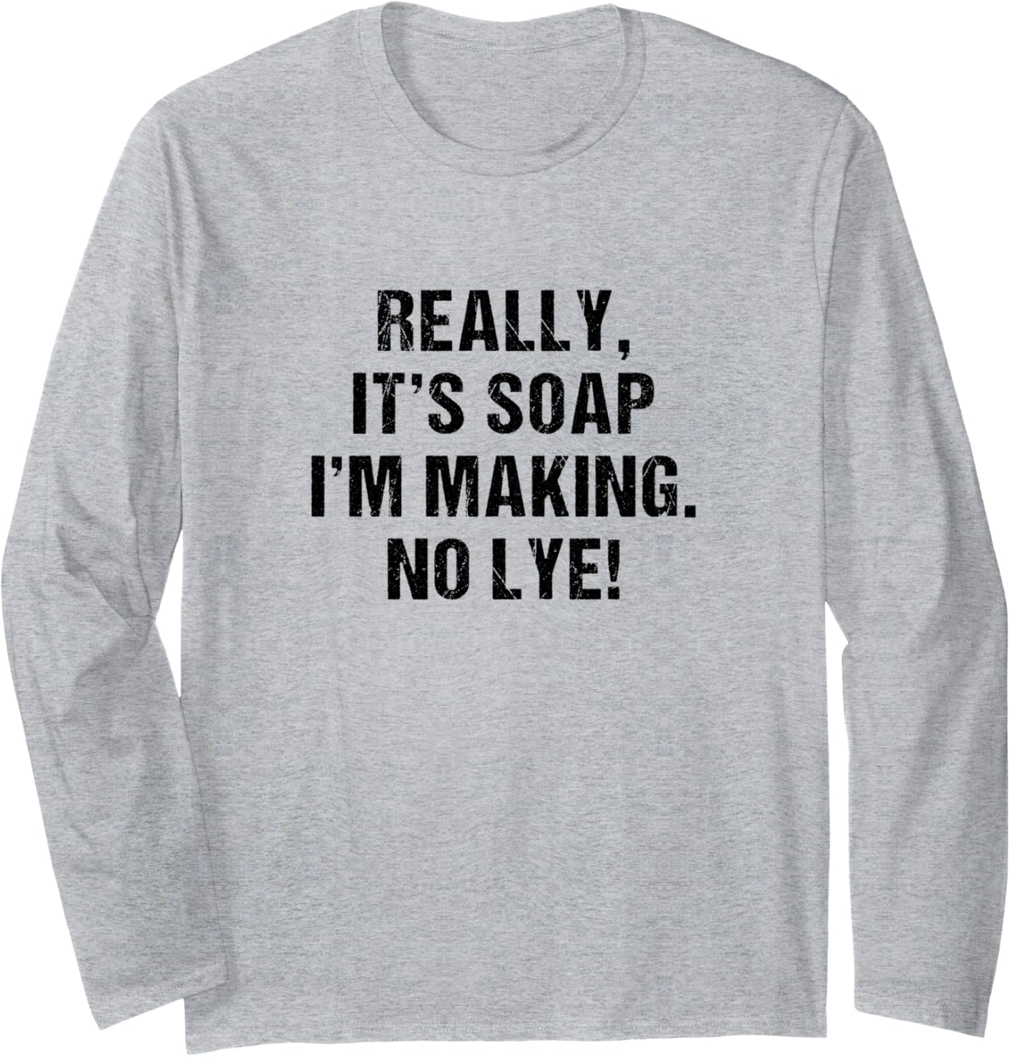 Funny Really It's Soap I'm Making No Lye Soap Maker Pun Long Sleeve Apparel | US Viral Style | Comfort Daily Wear