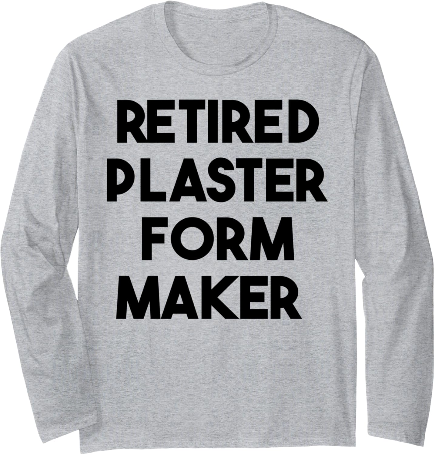 Retired Plaster Form Maker Long Sleeve Apparel | Best Seller Pick | Perfect Gift Idea