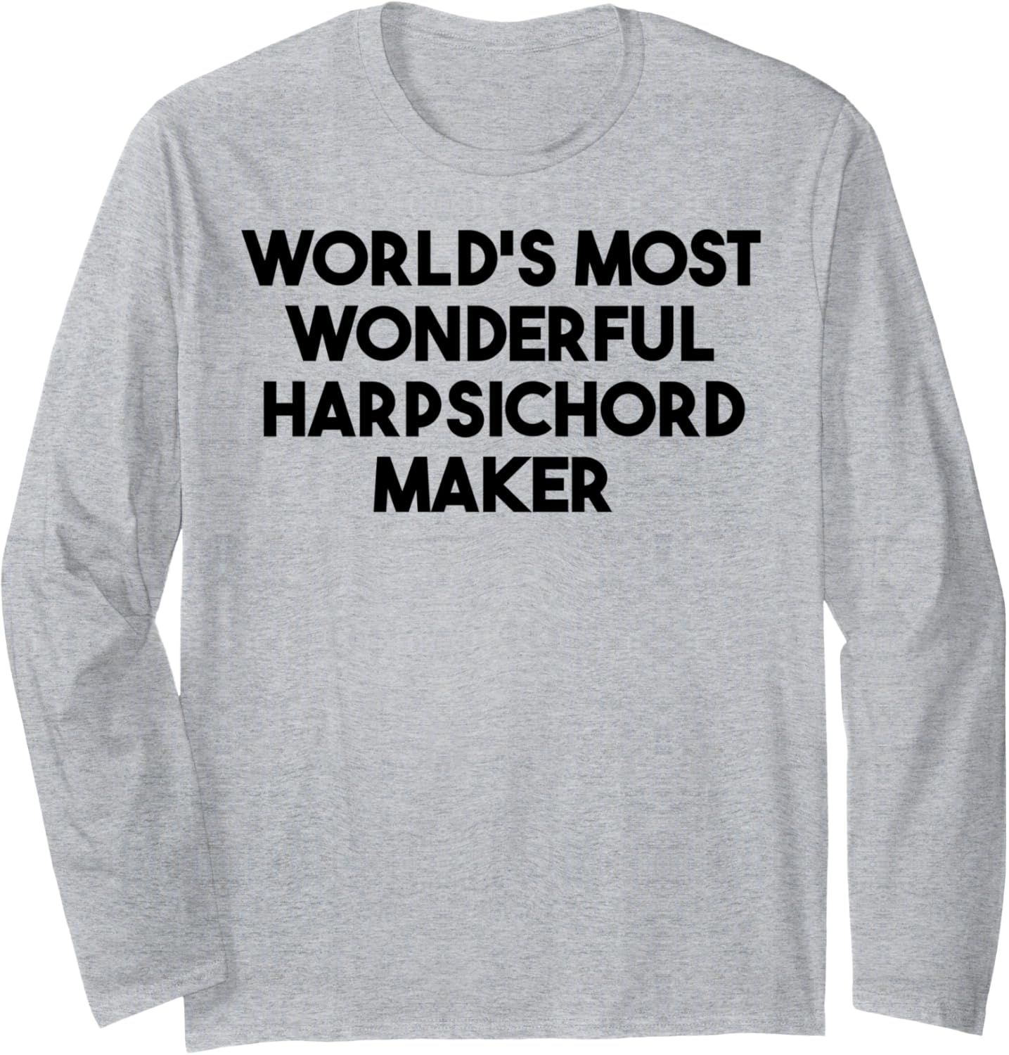 World's Most Wonderful Harpsichord Maker Long Sleeve Apparel | Premium Quality | Aesthetic Fit