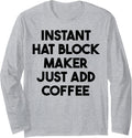Instant Hat Block Maker Just Add Coffee Long Sleeve Apparel | High Search Volume | Aesthetic Fit