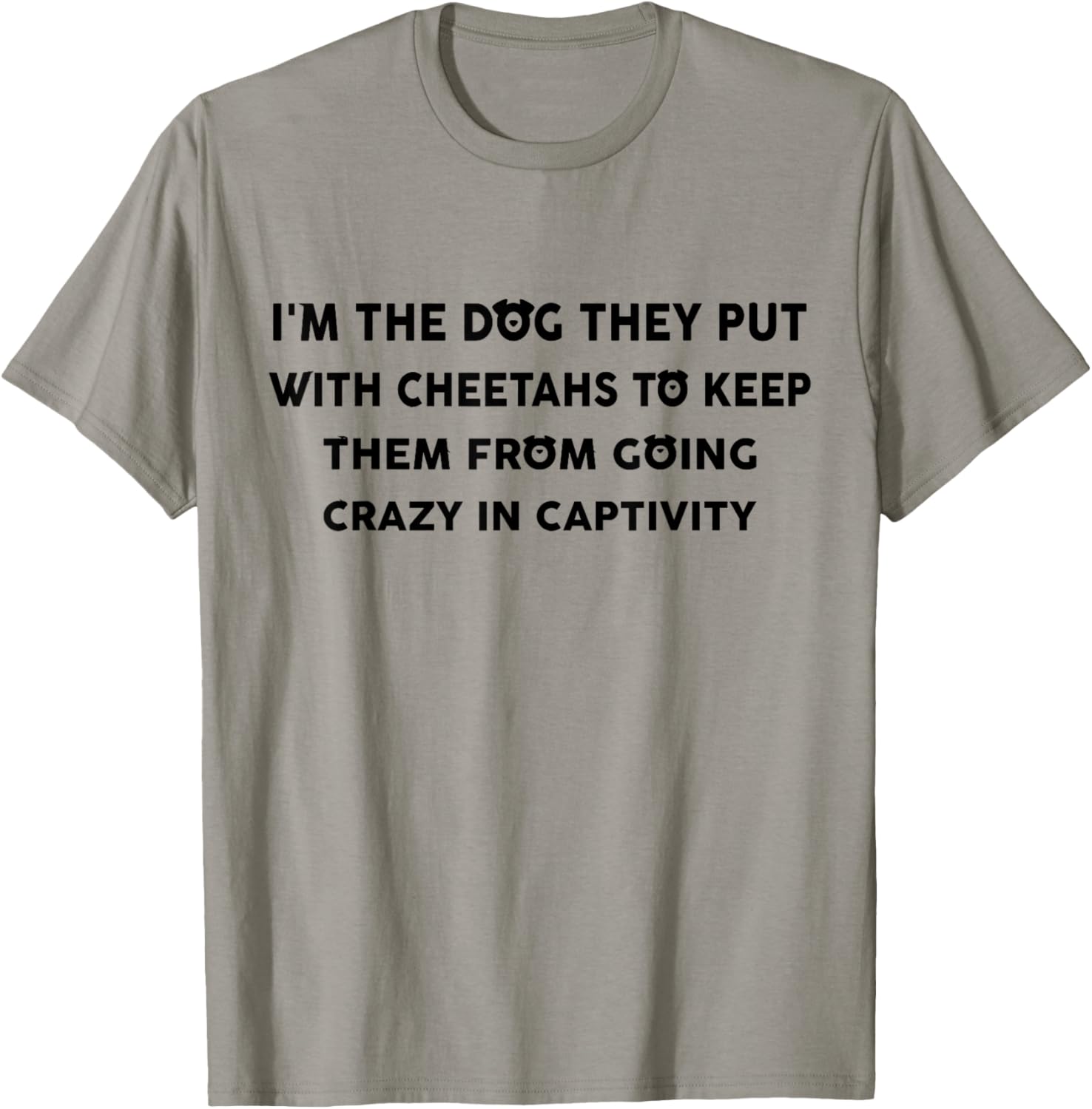 I m the dog they put with cheetahs to keep them from Men Women Apparel Viral TikTok Find Gift Ready