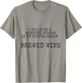 Funny Morning Person Tshirt - If My Coffee Maker Brewed Wine T-Shirt | High Search Volume | Perfect Gift Idea