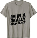I'm In A Really Good Place Tshirt T-Shirt | Google Shopping Optimized | Top Rated Comfort