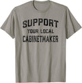 Support Your Local Cabinet Maker Apparel | Trending 2025 | Aesthetic Fit