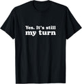 Yes. It's Still My Turn Funny Boardgame Lover Apparel | Premium Quality | Must-Have Style