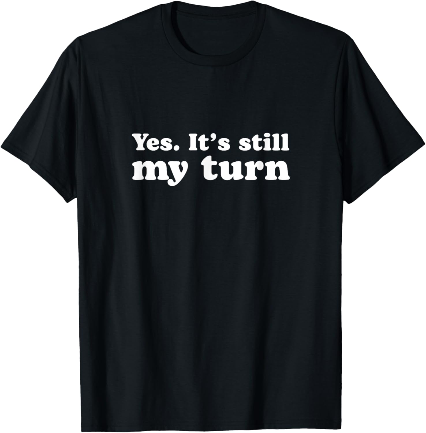 Yes. It's Still My Turn Funny Boardgame Lover Apparel | Premium Quality | Must-Have Style