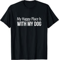 My Happy Place Is With My Dog - T-Shirt for Men Women Kids T-Shirt | Premium Quality | Customer Favorite