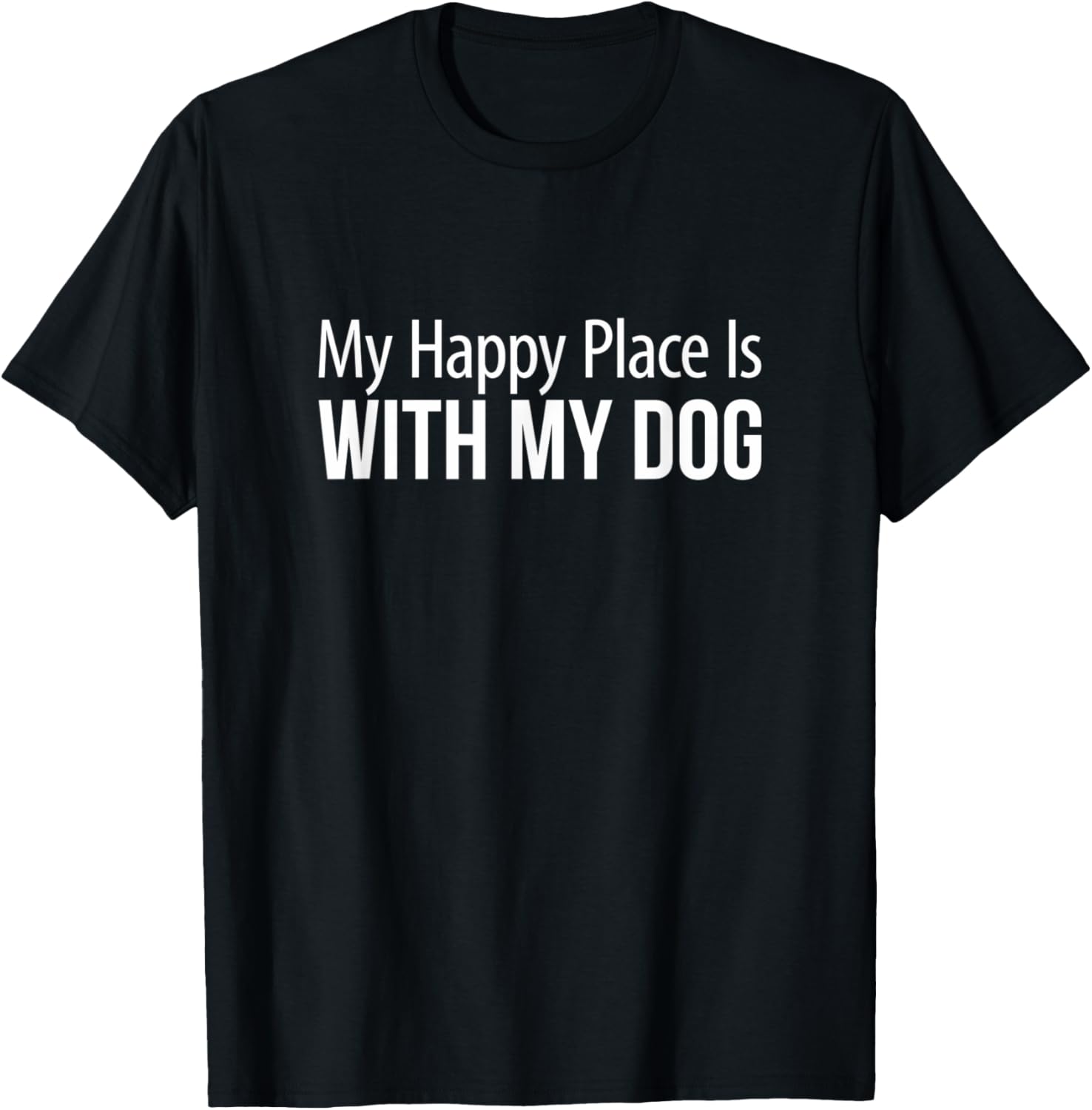 My Happy Place Is With My Dog - T-Shirt for Men Women Kids T-Shirt | Premium Quality | Customer Favorite