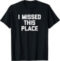 I Missed This Place T-Shirt funny saying sarcastic novelty T-Shirt | Bestseller Style | Top Rated Comfort