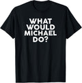 What Would MICHAEL Do T-Shirt Name T-Shirt | Perfect Gift Idea
