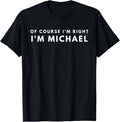 Of Course I'm Right I'm Michael Nice Gift Idea Apparel | Perfect Gift Idea