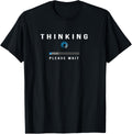 Thinking, Please Wait - Funny Thinker Apparel | Best Seller Pick | Aesthetic Fit