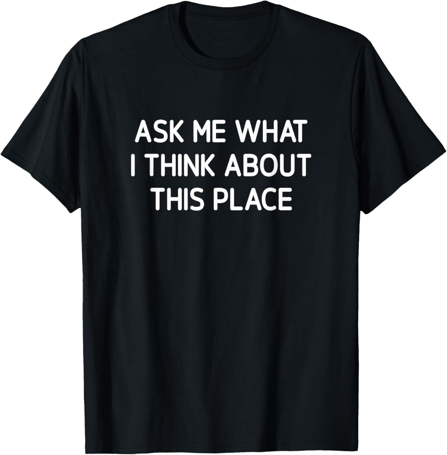 Ask Me What I Think About This Place, Funny, Joke, Sarcastic Apparel | Google Shopping Optimized | Aesthetic Casual Look