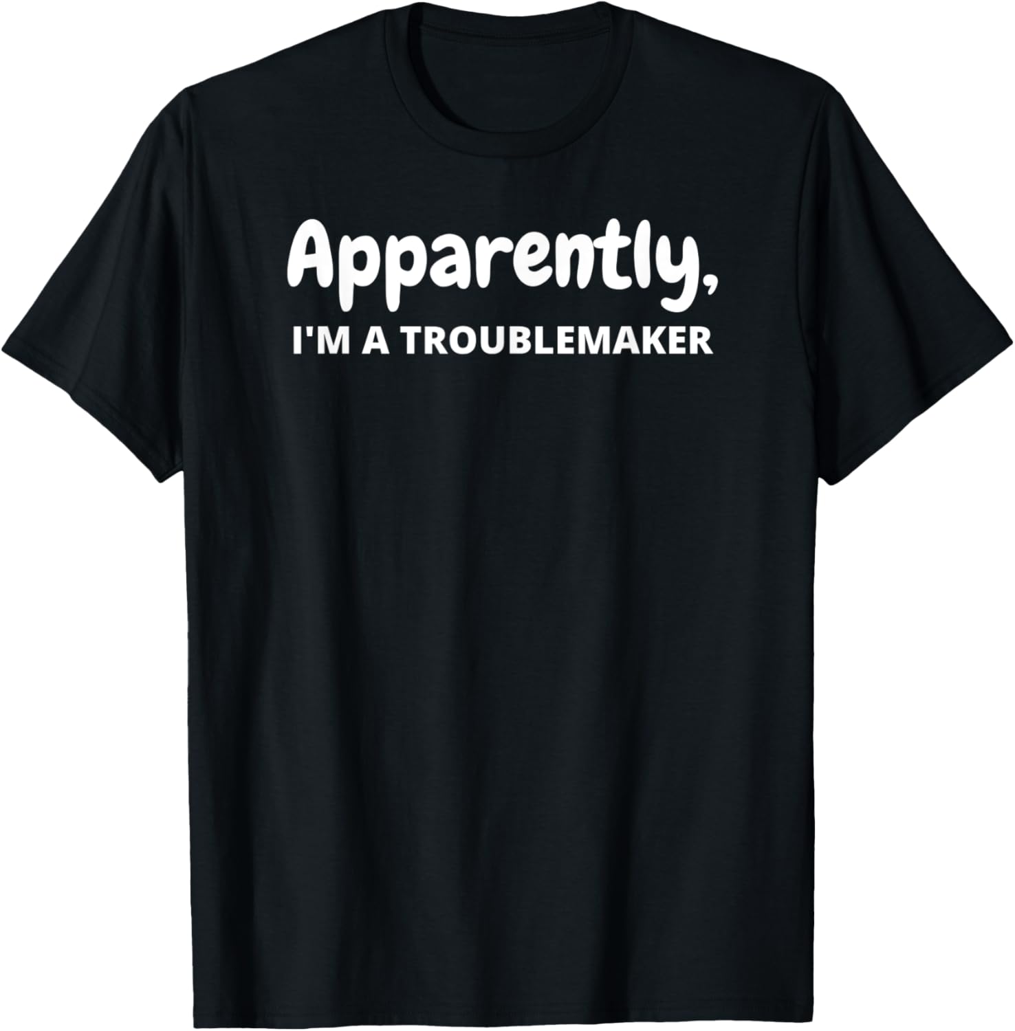 Apparently, I'm A Troublemaker Funny Saying Sarcastic Apparel | High Search Volume | Comfort Daily Wear