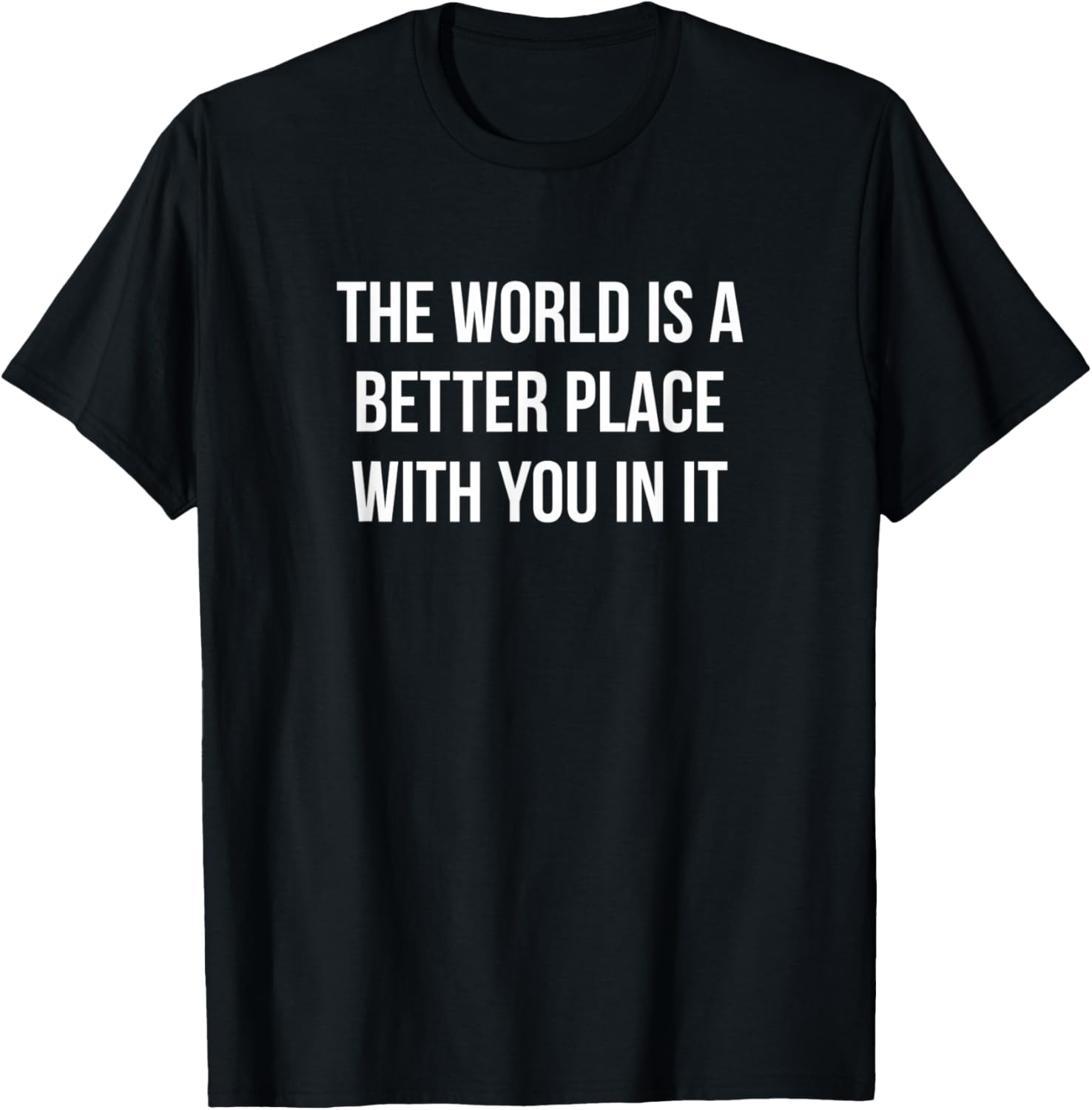 The World Is A Better Place With You In It - Apparel | Top Conversion Title | Top Rated Comfort