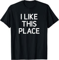 I Like This Place, Funny, Jokes, Sarcastic Apparel | Premium Quality | High CTR Boost