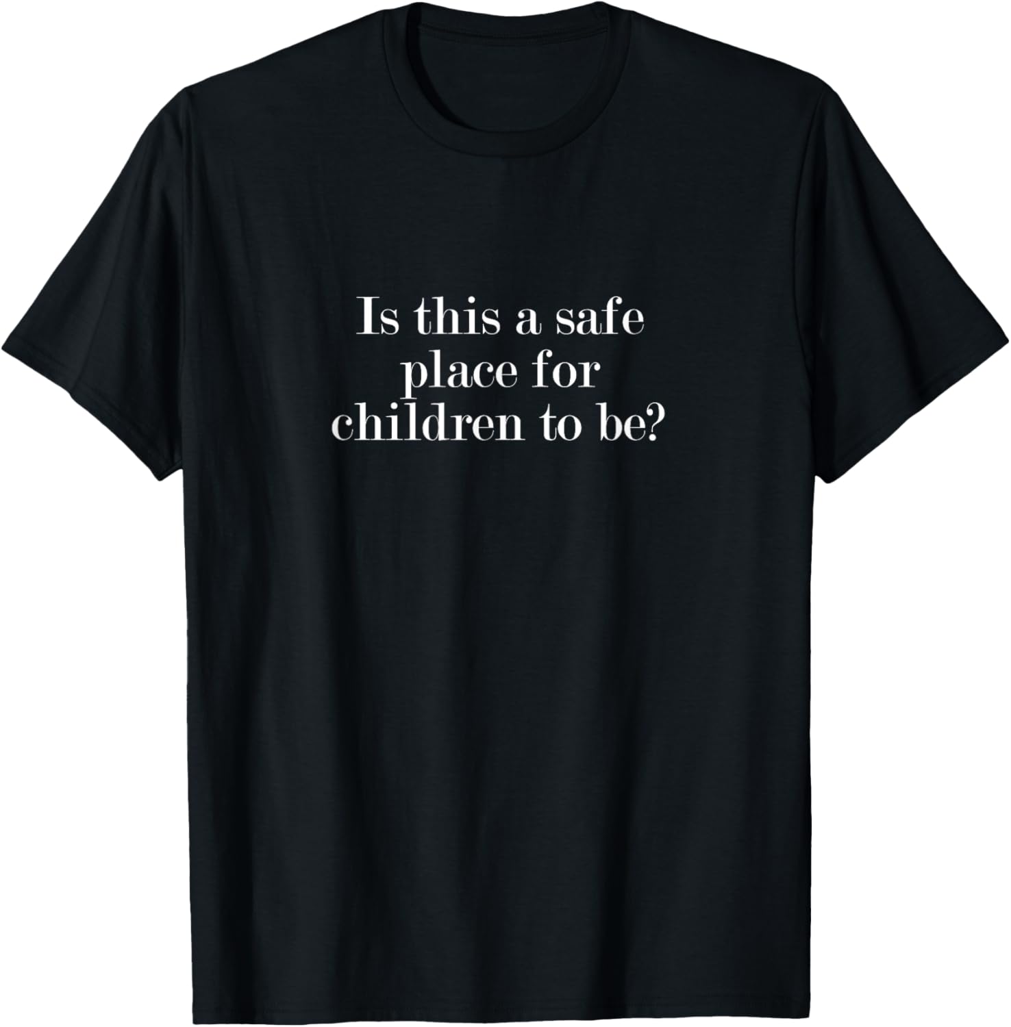 Is this a safe place for children to be Apparel | High Search Volume | Perfect Gift Choice