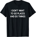 I Don't Want To Go Places And Do Things, Funny, Sarcastic Apparel | High Search Volume | High CTR Boost