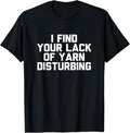 I Find Your Lack Of Yarn Disturbing Funny Knitting Yarn Supply | Trending 2025 | Customer Favorite