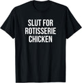 Slut For Rotisserie Chicken - Funny Gag Gift Apparel | US Viral Style | Perfect Gift Idea