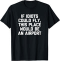 If Idiots Could Fly, This Place Would Be An Airport - Funny Apparel | Bestseller Style | High CTR Boost