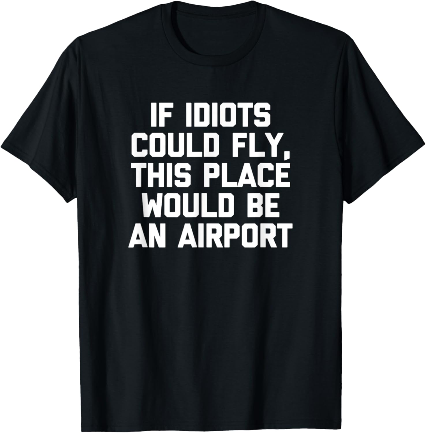 If Idiots Could Fly, This Place Would Be An Airport - Funny Apparel | Bestseller Style | High CTR Boost