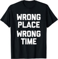 Wrong Place, Wrong Time T-Shirt funny saying sarcastic humor T-Shirt | US Viral Pick | Customer Favorite