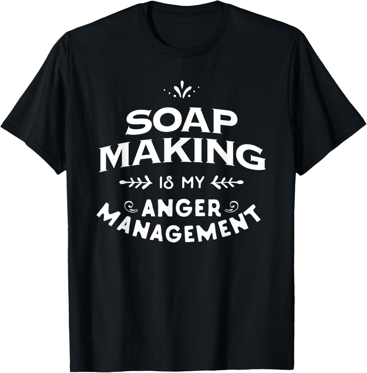 Soap Maker Funny T Shirt Soap Making is my anger management T-Shirt | Trending 2025 | Must-Have Style